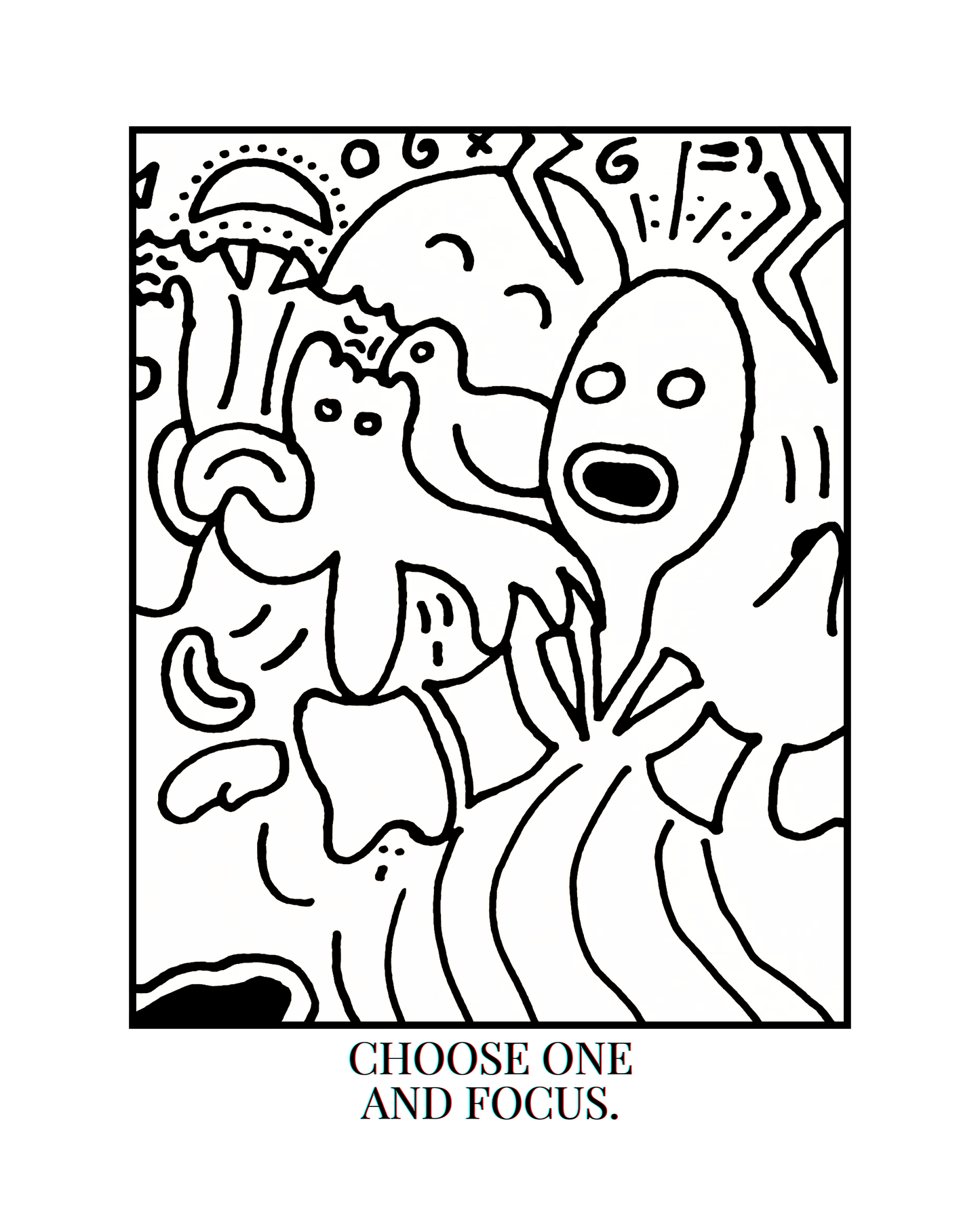 CHOOSE ONE AND FOCUS.