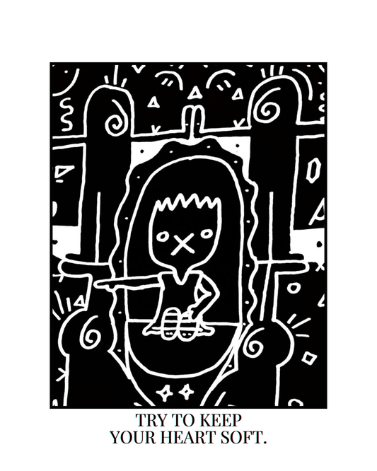 TRY TO KEEP YOUR HEART SOFT.