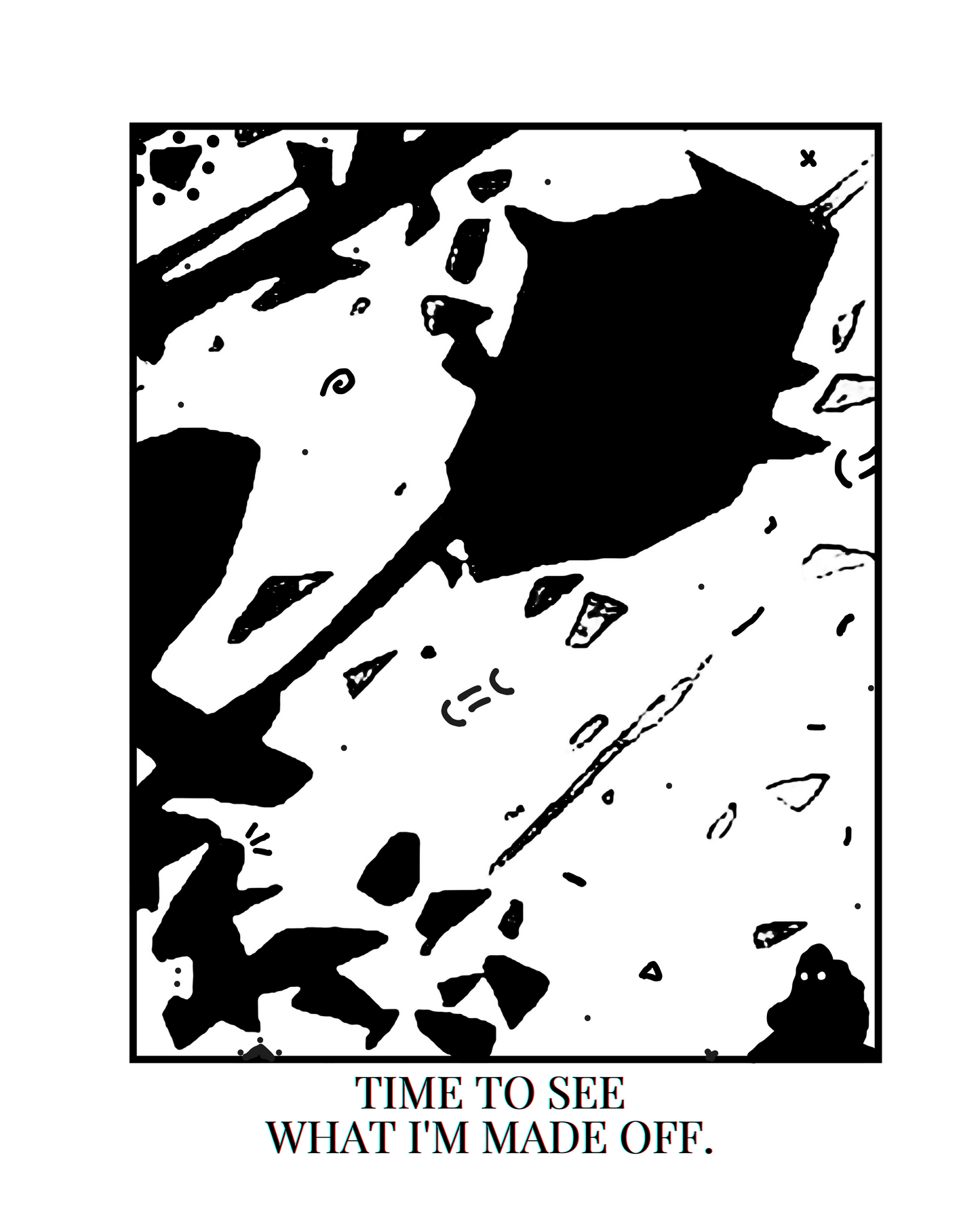 TIME TO SEE WHAT I'M MADE OFF.